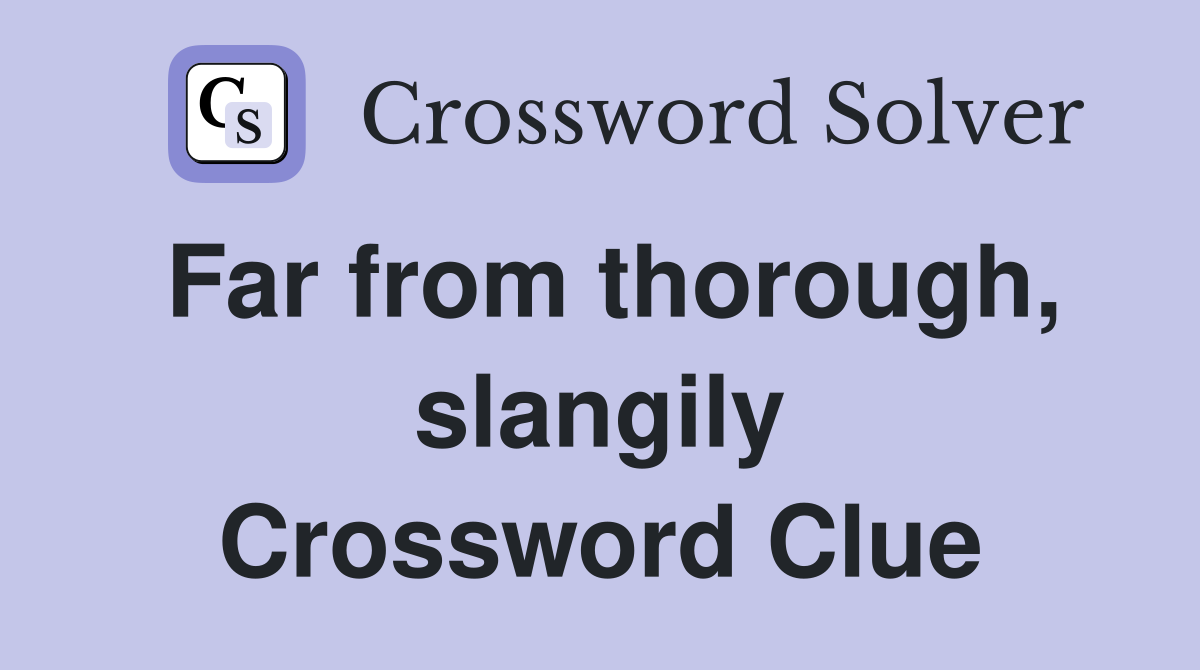 Far from thorough, slangily Crossword Clue