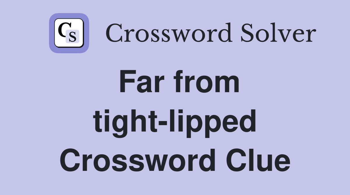 Far from tight-lipped Crossword Clue
