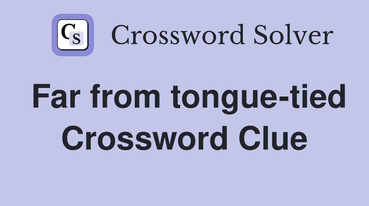 Far from tongue-tied Crossword Clue