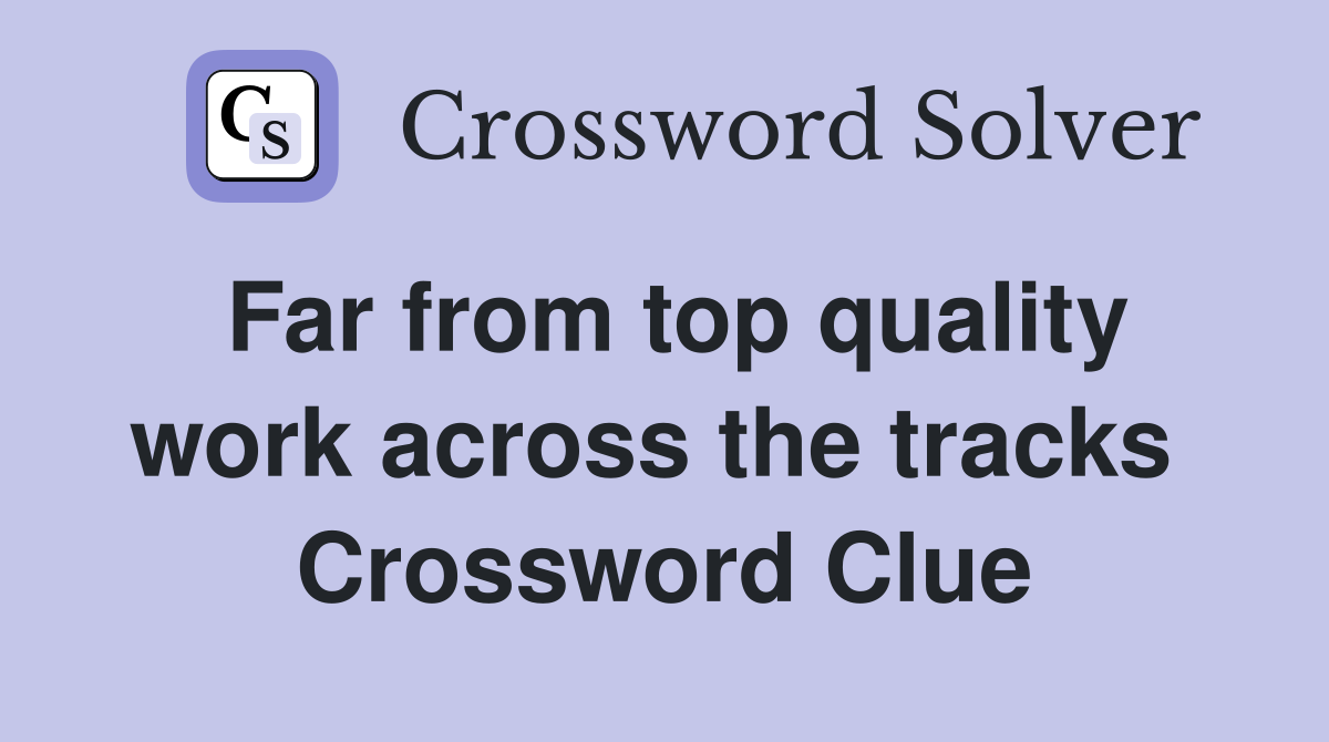 Far from top quality work across the tracks  Crossword Clue