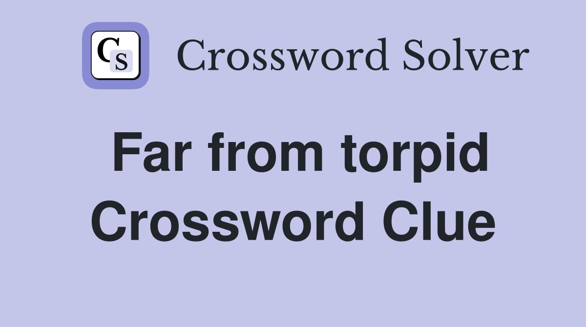 Far from torpid Crossword Clue