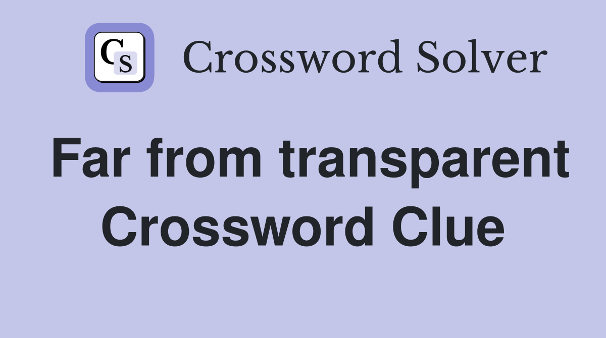 Far from transparent Crossword Clue