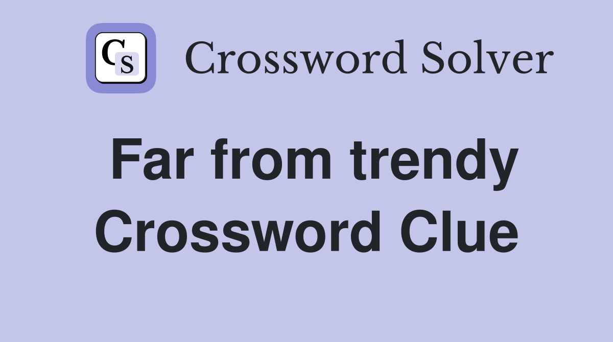Far from trendy Crossword Clue