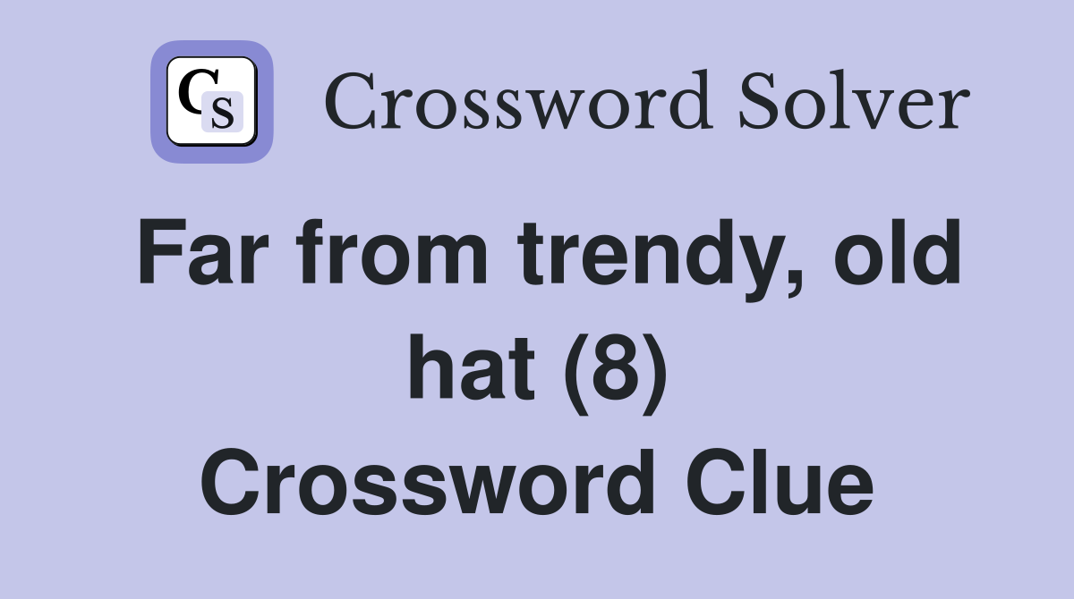 Far from trendy, old hat (8) Crossword Clue