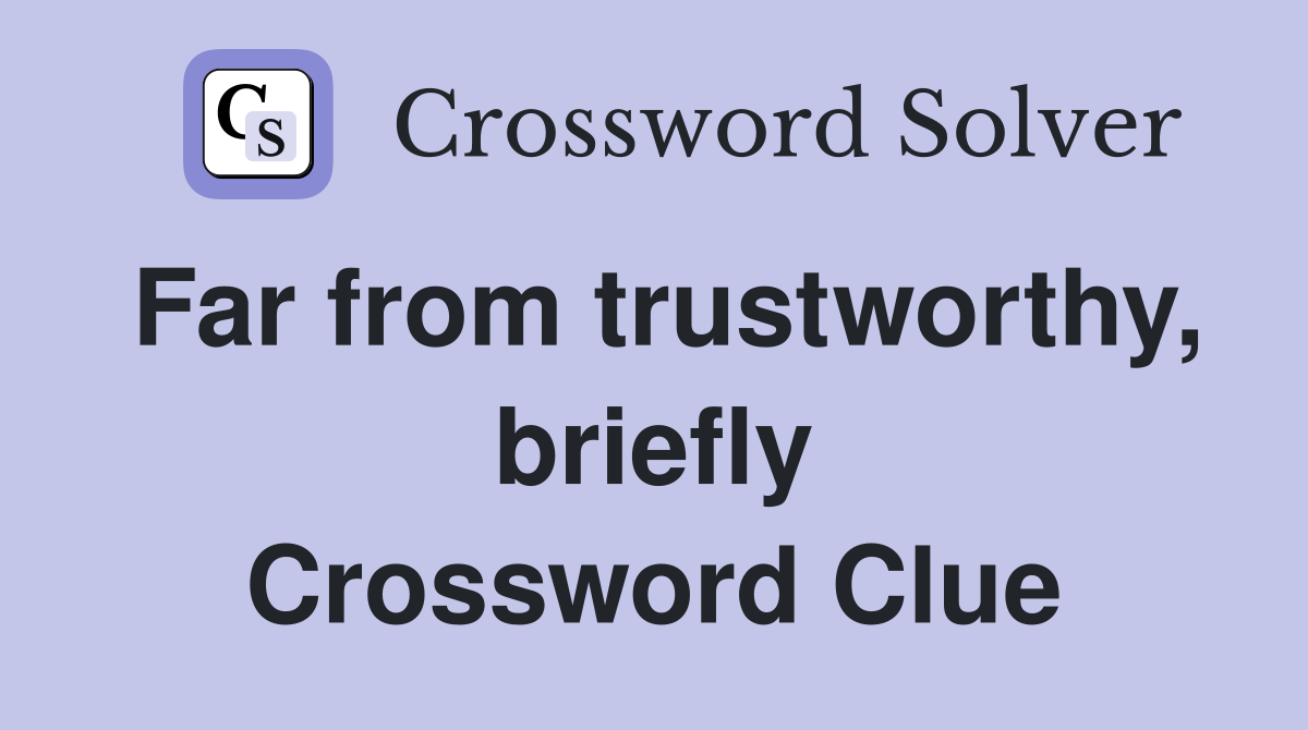 Far from trustworthy, briefly Crossword Clue