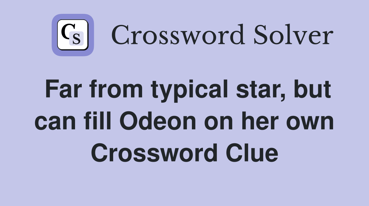Far from typical star, but can fill Odeon on her own Crossword Clue