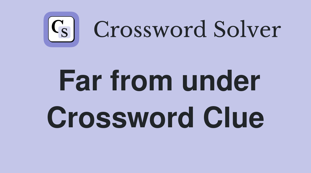 Far from under Crossword Clue