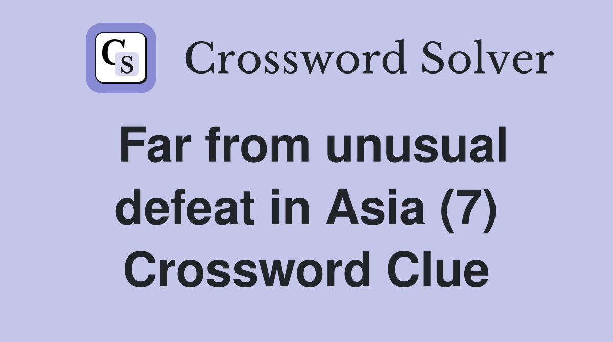 Far from unusual defeat in Asia (7) Crossword Clue