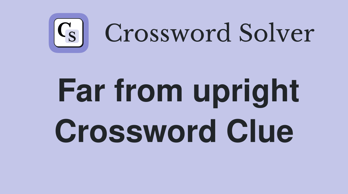 Far from upright Crossword Clue