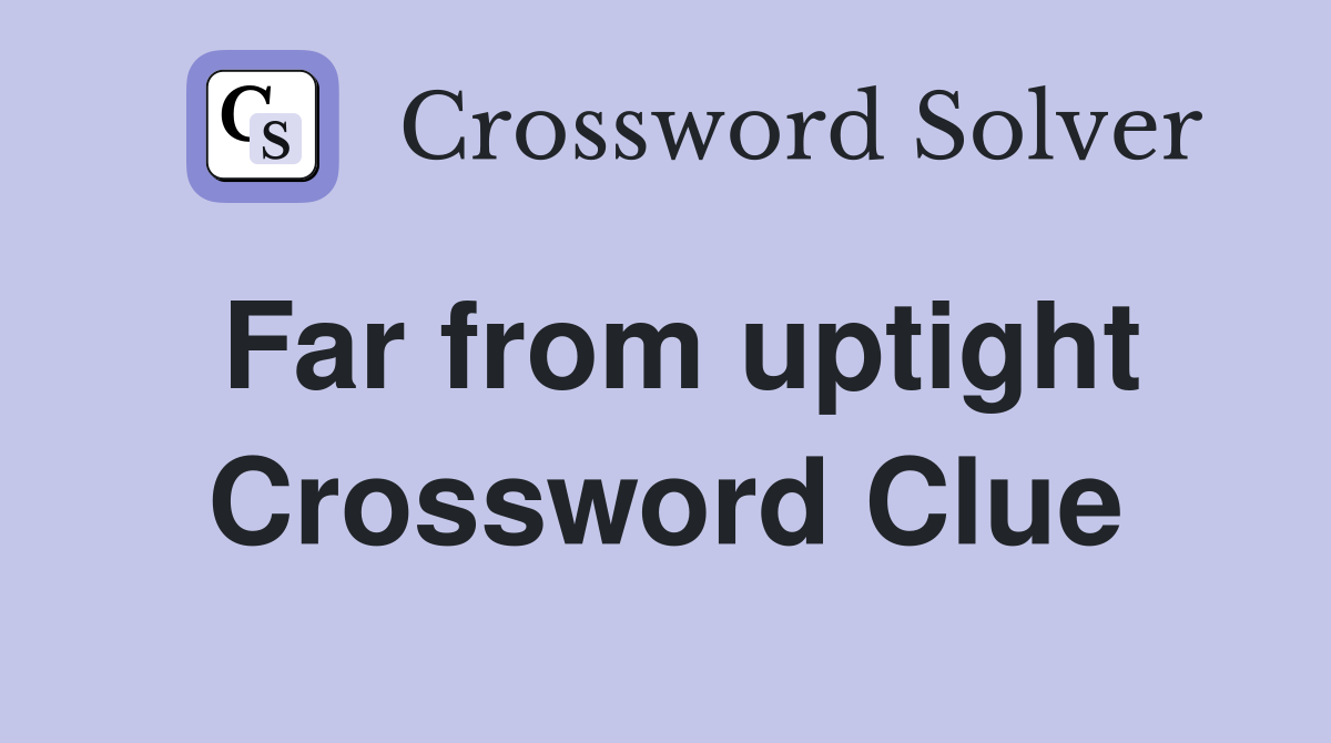 Far from uptight Crossword Clue
