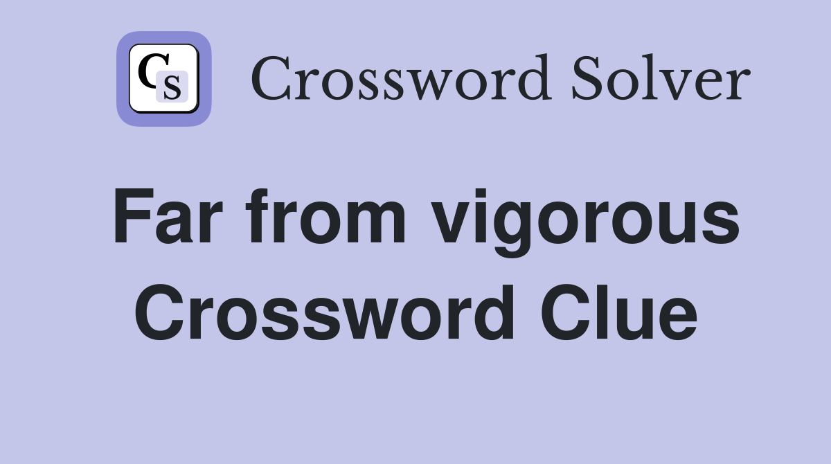Far from vigorous Crossword Clue
