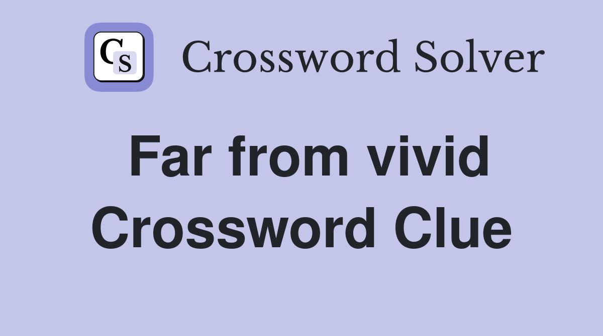 Far from vivid Crossword Clue