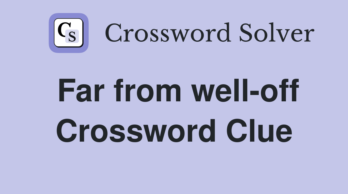 Far from well-off Crossword Clue