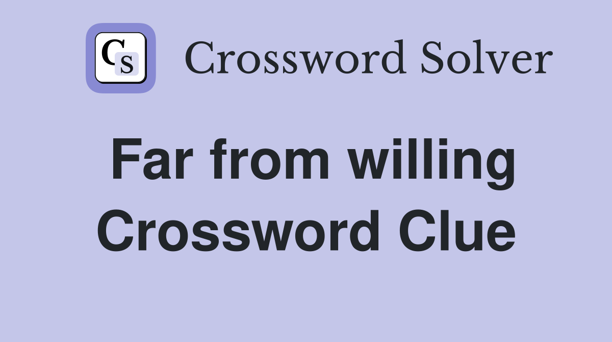 Far from willing Crossword Clue