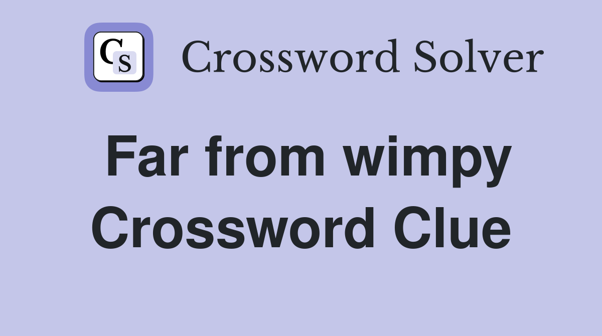 Far from wimpy Crossword Clue