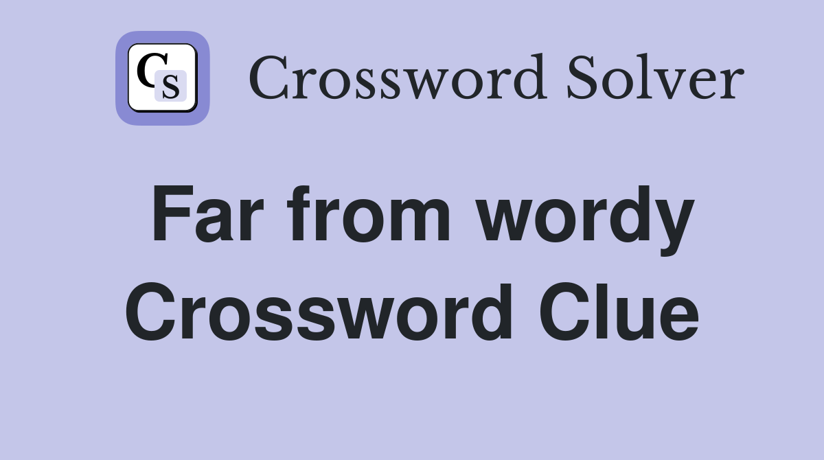 Far from wordy Crossword Clue