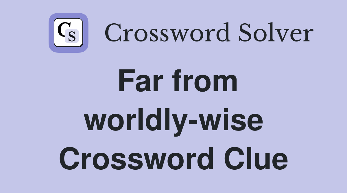 Far from worldly-wise Crossword Clue