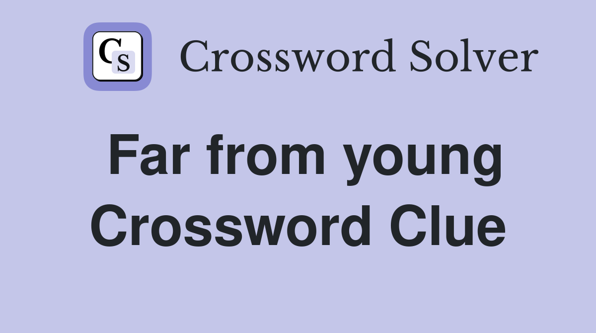 Far from young Crossword Clue
