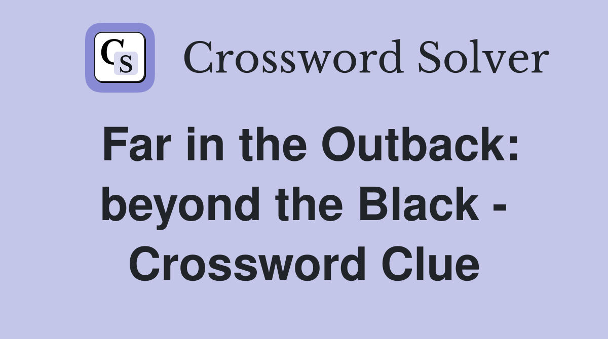 Far in the Outback: beyond the Black - Crossword Clue