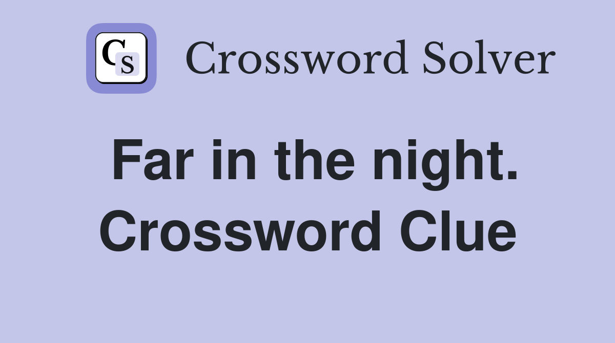 Far in the night. Crossword Clue