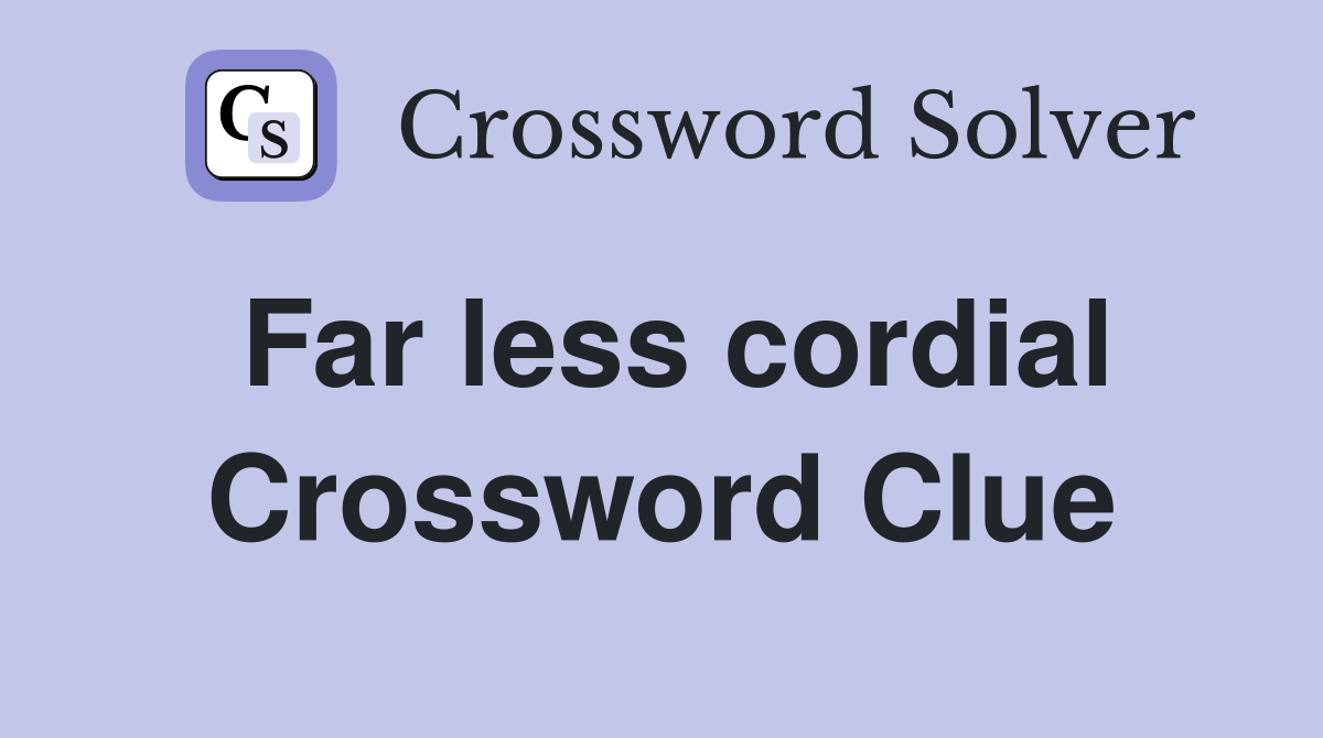 Far less cordial Crossword Clue