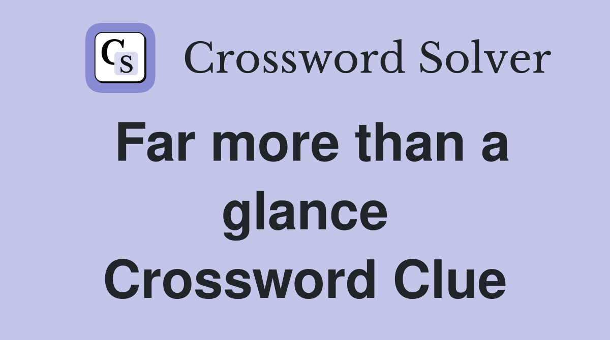 Far more than a glance Crossword Clue
