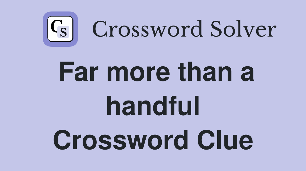 Far more than a handful Crossword Clue