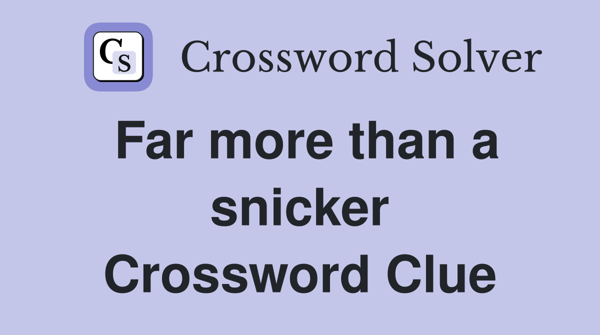 Far more than a snicker Crossword Clue
