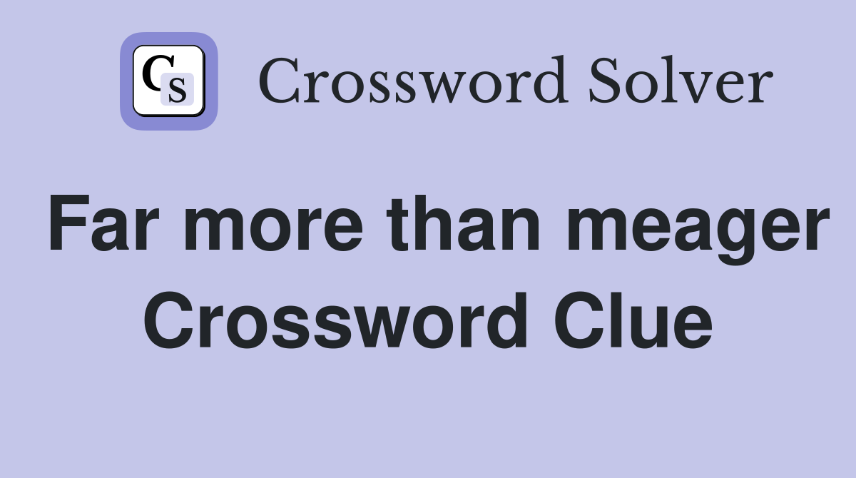 Far more than meager Crossword Clue
