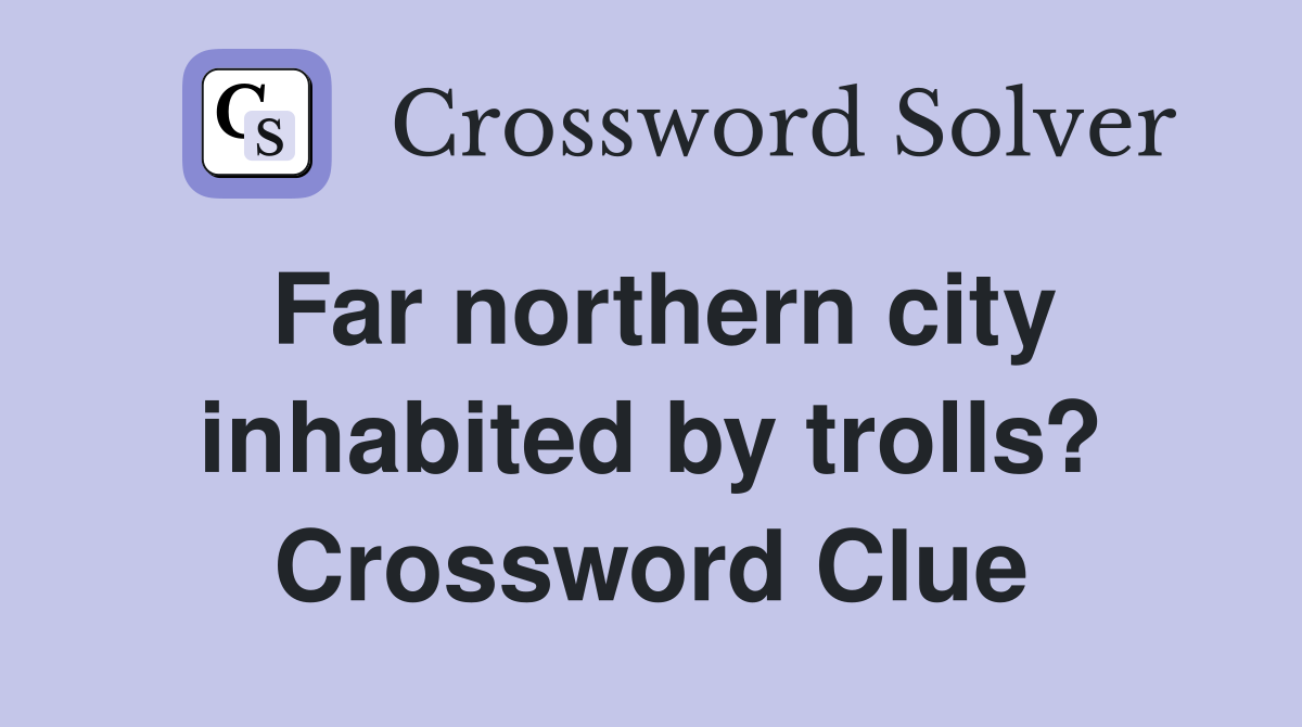 Far northern city inhabited by trolls? Crossword Clue