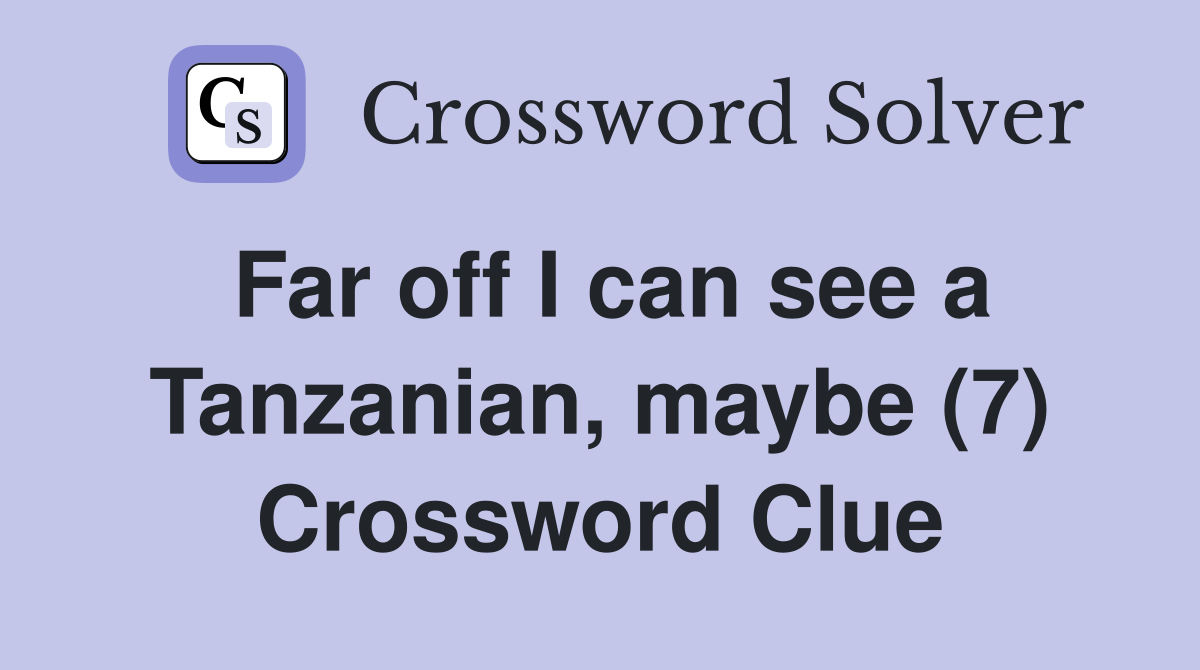 Far off I can see a Tanzanian, maybe (7) Crossword Clue