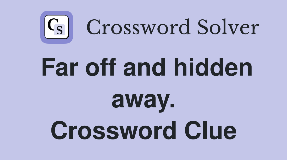 Far off and hidden away. Crossword Clue