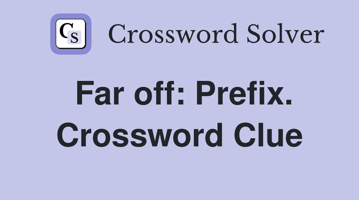 Far off: Prefix. Crossword Clue