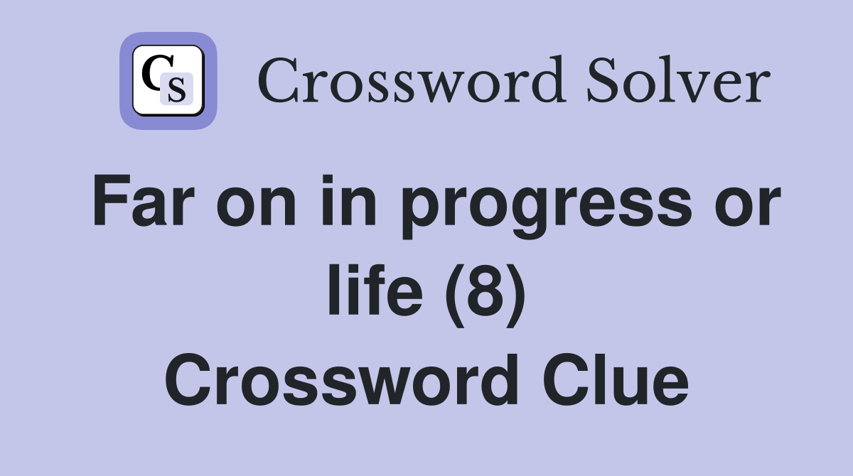 Far on in progress or life (8) Crossword Clue