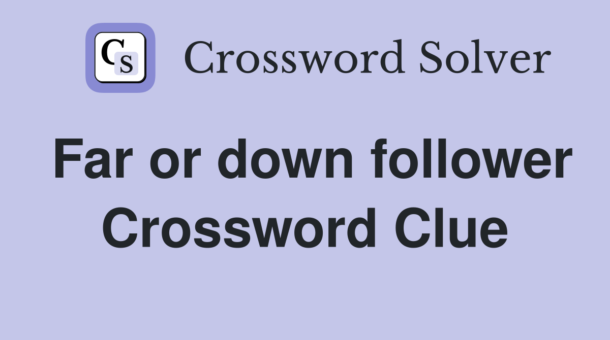 Far or down follower Crossword Clue