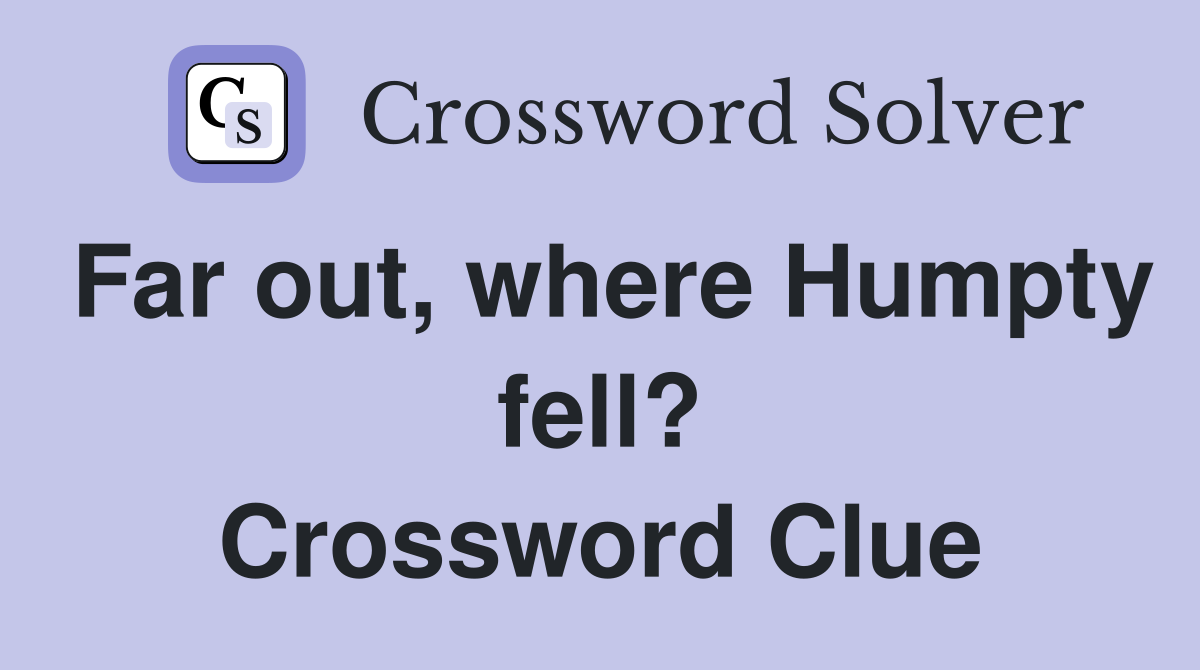 Far out, where Humpty fell? Crossword Clue