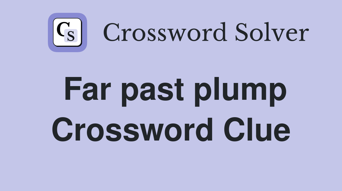 Far past plump Crossword Clue