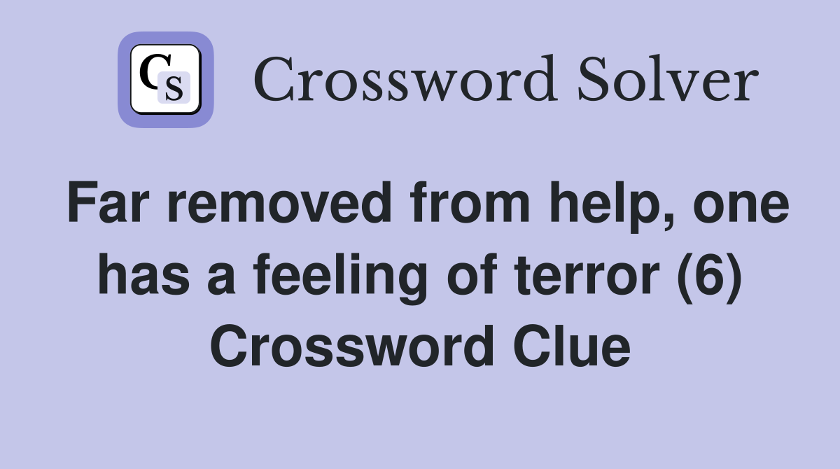 Far removed from help, one has a feeling of terror (6) Crossword Clue