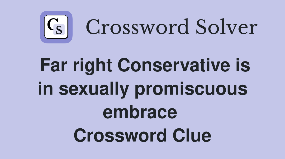 Far right Conservative is in sexually promiscuous embrace  Crossword Clue
