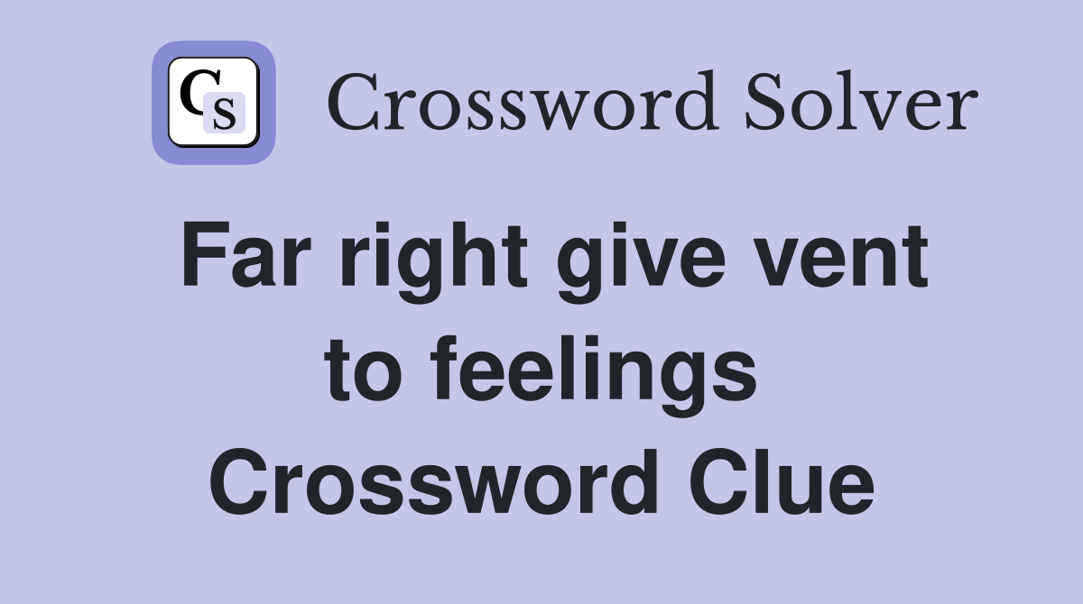 Far right give vent to feelings Crossword Clue