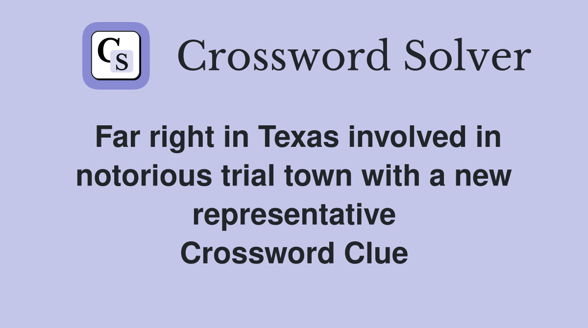 Far right in Texas involved in notorious trial town with a new representative Crossword Clue