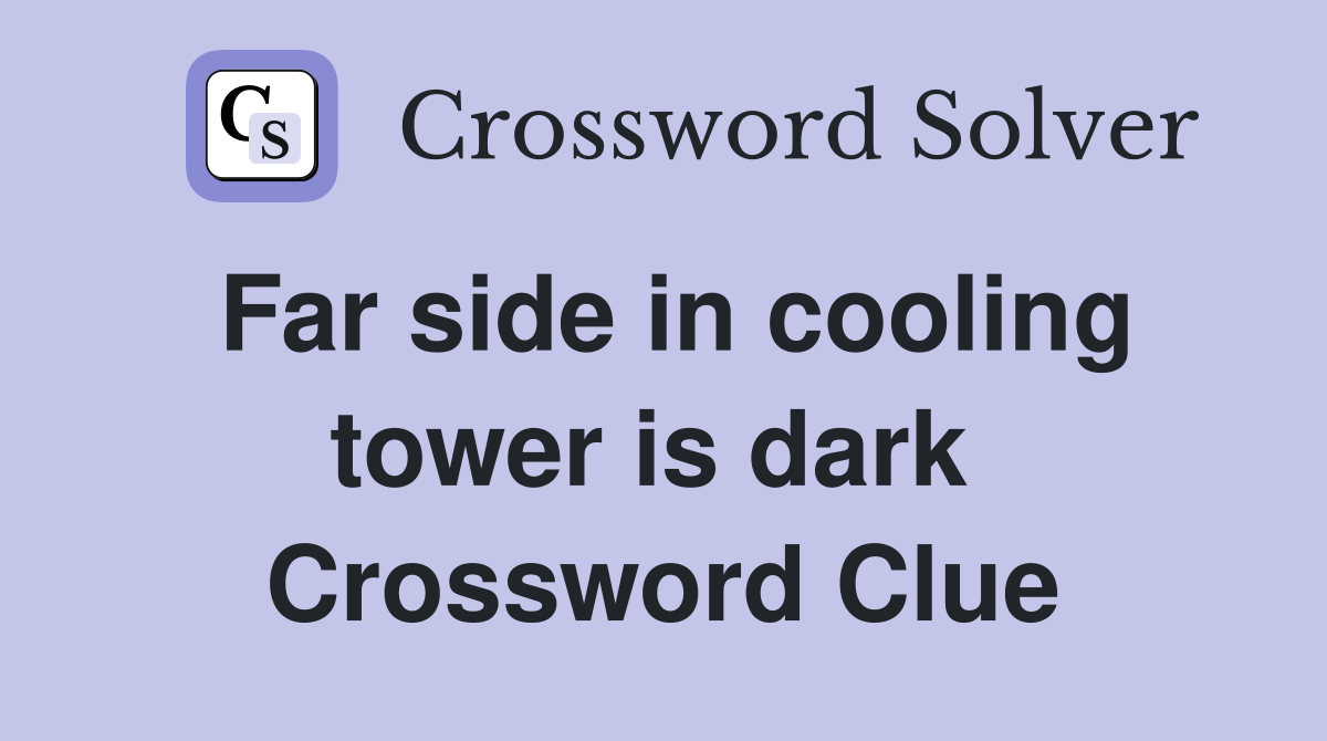 Far side in cooling tower is dark  Crossword Clue