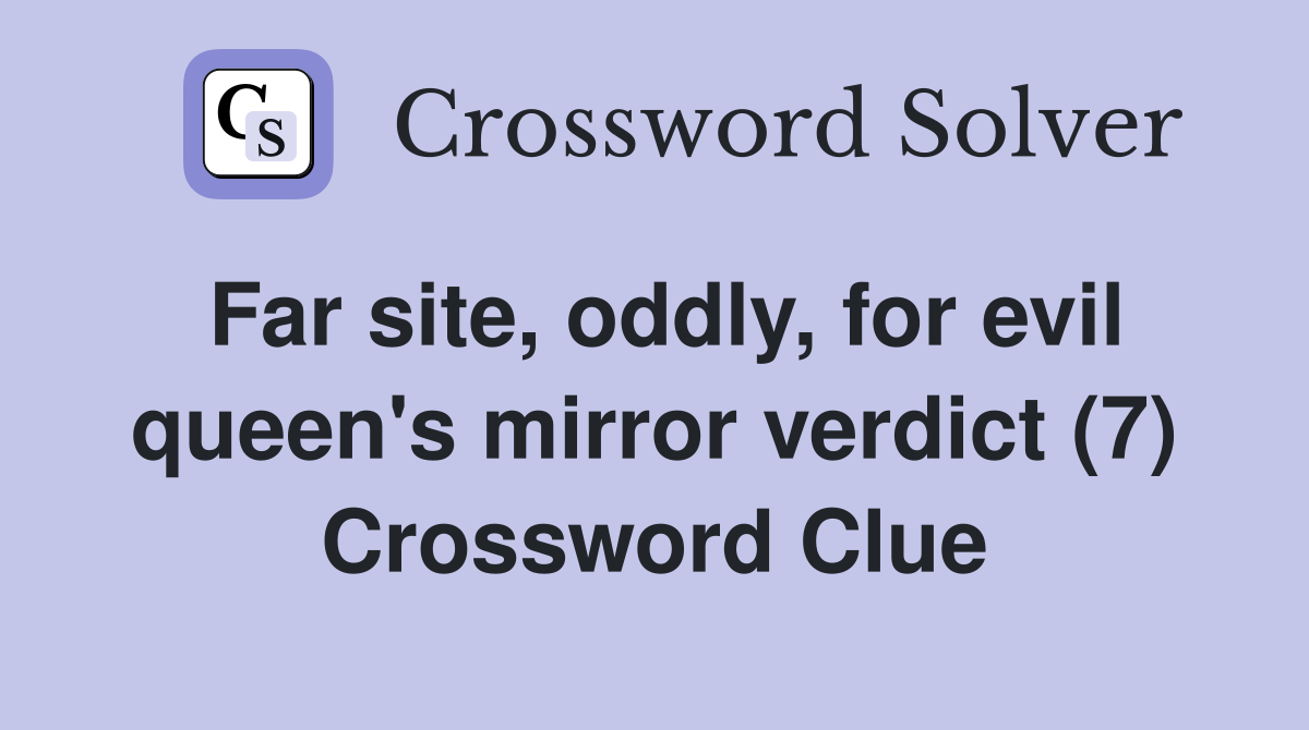 Far site, oddly, for evil queen's mirror verdict (7) Crossword Clue