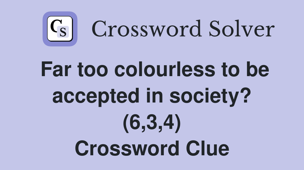Far too colourless to be accepted in society? (6,3,4) Crossword Clue