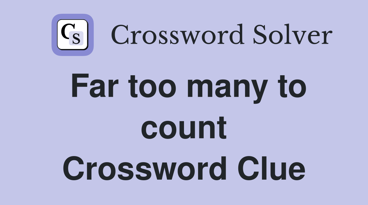 Far too many to count Crossword Clue