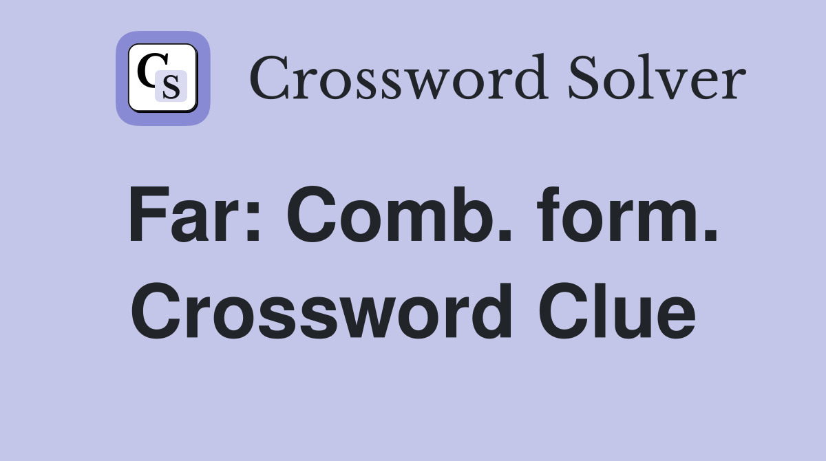 Far: Comb. form. Crossword Clue