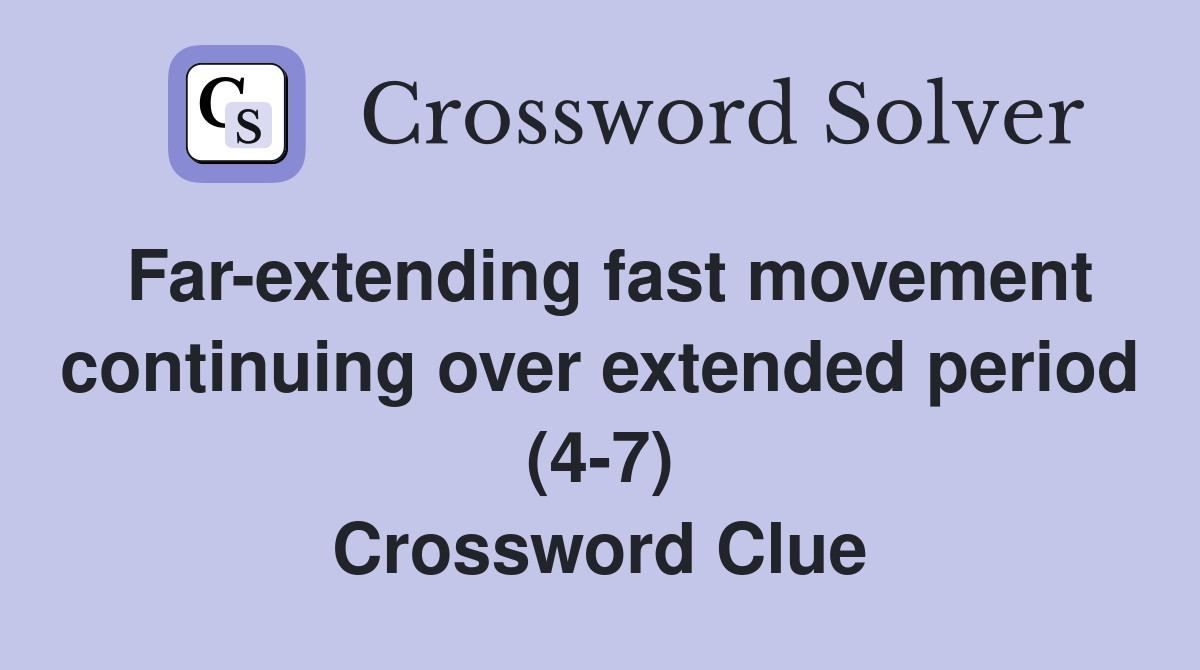 Far-extending fast movement continuing over extended period (4-7) Crossword Clue