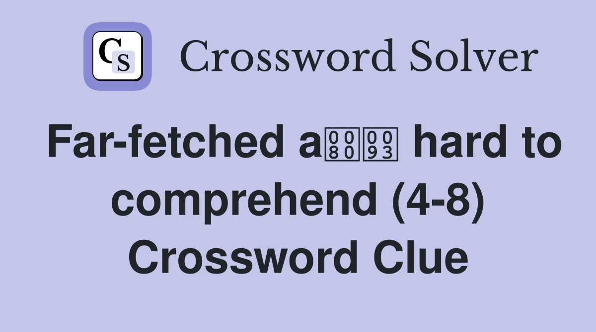 Far-fetched a hard to comprehend (4-8) Crossword Clue