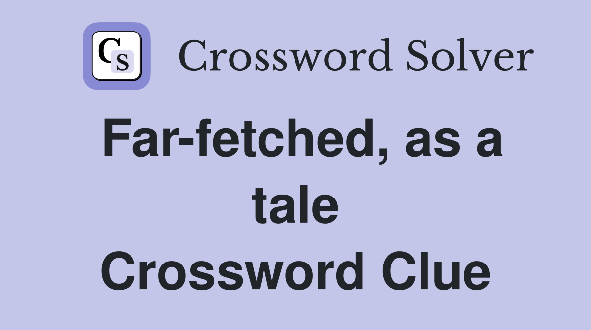 Far-fetched, as a tale Crossword Clue