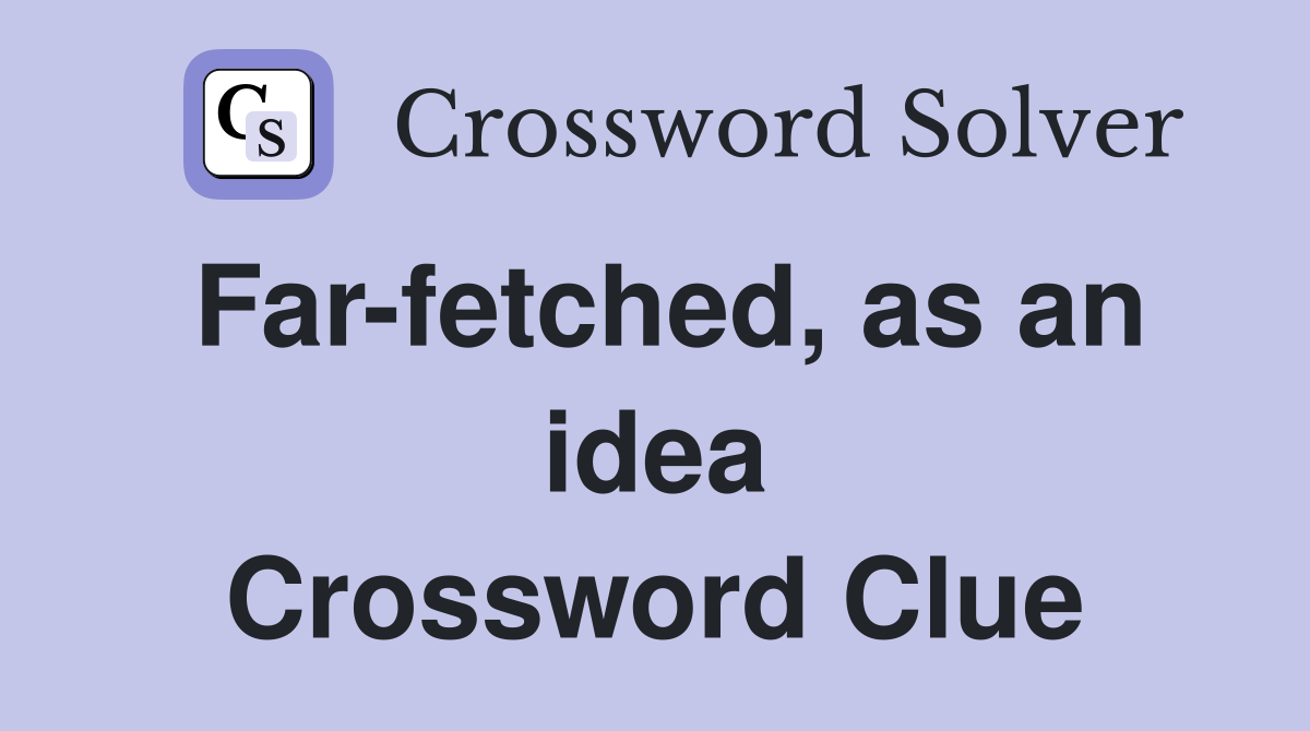 Far-fetched, as an idea Crossword Clue